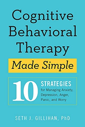 Gillihan, Seth J.. Cognitive Behavioural Therapy Made Simple - 10 Strategies for Managing Anxiety, Depression, Anger, Panic and Worry. John Murray Press, 2020.