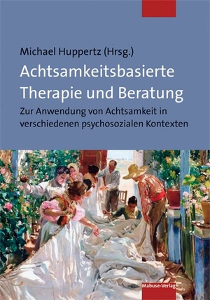 Huppertz, Michael (Hrsg.). Achtsamkeitsbasierte Therapie und Beratung - Zur Anwendung von Achtsamkeit in verschiedenen psychosozialen Kontexten. Mabuse-Verlag GmbH, 2021.