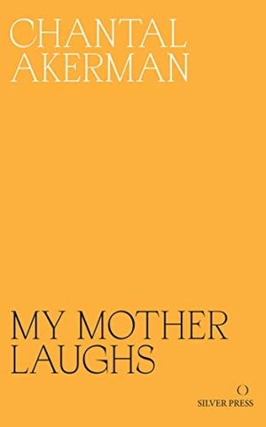 Akerman, Chantal. My Mother Laughs. Silver Press, 2019.