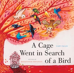 Fagan, Cary. A Cage Went in Search of a Bird. Groundwood Books, 2017.