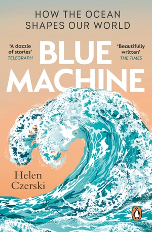 Czerski, Helen. Blue Machine - How the Ocean Shapes Our World. Transworld Publ. Ltd UK, 2024.