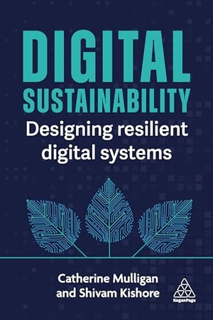 Mulligan, Catherine / Shivam Kishore. Digital Sustainability - Designing Resilient Digital Systems. Kogan Page Ltd, 2026.