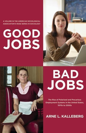 Kalleberg, Arne L. Good Jobs, Bad Jobs - The Rise of Polarized and Precarious Employment Systems in the United States, 1970s-2000s. Russell Sage Foundation, 2013.