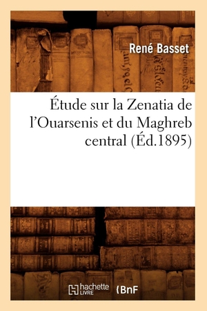 Basset, René. Étude sur la Zenatia de l'Ouarsenis et du Maghreb central (Éd.1895). Hachette Livre, 2022.