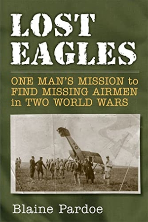 Pardoe, Blaine. Lost Eagles - One Man's Mission to Find Missing Airmen in Two World Wars. University of Michigan Press, 2010.