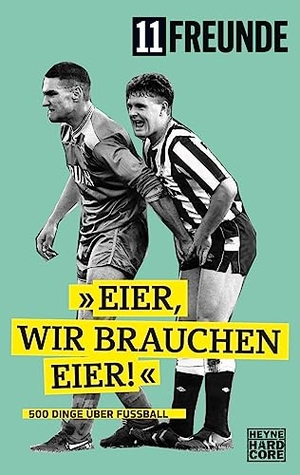 11 Freunde - Eier, wir brauchen Eier! - 500 Dinge über Fußball. Heyne Taschenbuch, 2010.