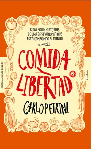 Petrini, Carlo / Javier Pascual Echalecu. Comida y libertad : cómo el movimiento Slow Food está cambiando el mundo a través de la gastronomía. Editorial Diente de León, 2020.