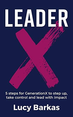 Barkas, Lucy. LeaderX - 5 steps for GenerationX to step up, take control and lead with impact. Known Publishing, 2020.