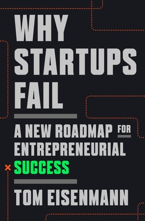 Eisenmann, Tom. Why Startups Fail - A New Roadmap for Entrepreneurial Success. Random House LLC US, 2021.