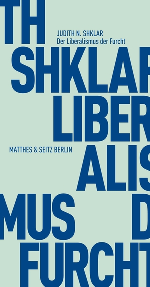 Shklar, Judith N.. Der Liberalismus der Furcht. Matthes & Seitz Verlag, 2013.