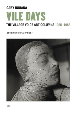 Indiana, Gary. Vile Days - The Village Voice Art Columns, 1985-1988. Semiotext (E), 2018.
