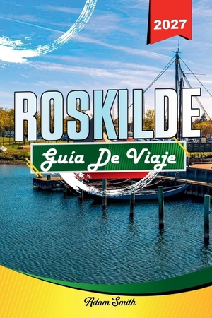 Smith, Adam. Guía de Viaje Roskilde 2027 - Ver más. Gastar menos. Cero estrés. Amazon Digital Services LLC - Kdp, 2026.