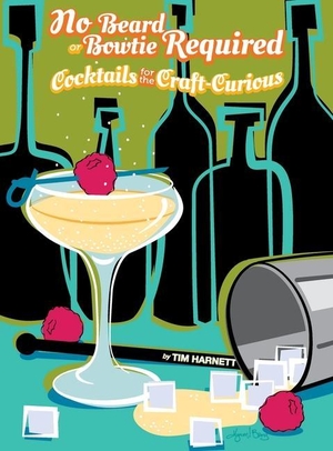 Harnett, Tim. No Beard or Bowtie Required - Cocktails for the Craft-Curious. Cooperative Press, 2021.