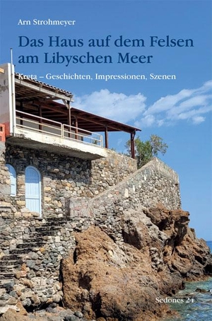 Strohmeyer, Arn. Das Haus auf dem Felsen am Libyschen Meer - Kreta - Geschichten, Impressionen, Szenen. Balistier Verlag, 2023.