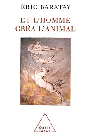 Baratay, Éric. And Man Created the Animal - History of a Condition / Et l'homme créa l'animal: Histoire d'une condition. Odile Jacob, 2003.