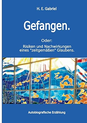 Gabriel, H. E.. Gefangen - Oder: Risiken und Nachwirkungen eines "zeitgemäßen" Glaubens. TWENTYSIX, 2019.