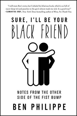 Philippe, Ben. Sure, I'll Be Your Black Friend - Notes from the Other Side of the Fist Bump. HarperCollins, 2021.