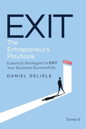 Delisle, Daniel. EXIT THE ENTREPRENEUR'S PLAYBOOK - ESSENTIAL STRATEGIES TO EXIT YOUR BUSINESS SUCCESSFULLY. Amz Book Publishing Services, 2025.