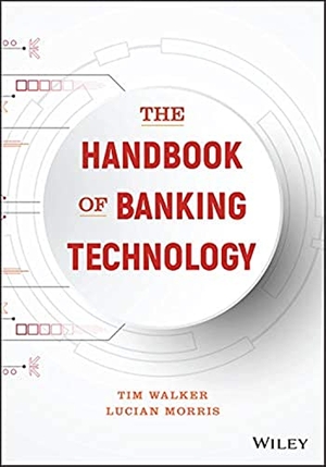 Walker, Tim / Lucian Morris. The Handbook of Banking Technology. Wiley, 2021.
