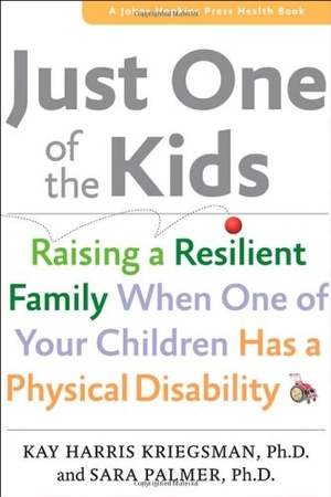 Kriegsman, Kay Harris / Sara Palmer. Just One of the Kids - Raising a Resilient Family When One of Your Children Has a Physical Disability. Johns Hopkins University Press, 2013.
