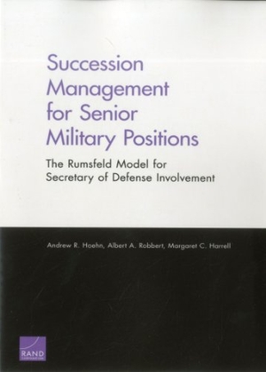 Hoehn, Andrew R / Robbert, Albert A et al. Succession Management for Senior Military Positions - The Rumsfeld Model for Secretary of Defense Involvement. RAND Corporation, 2011.