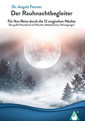 Fetzner, Angela. Der Rauhnachtbegleiter - Für Ihre Reise durch die 12 magischen Nächte - Das große Praxisbuch mit Ritualen, Meditationen, Weissagungen. Achielverlag, 2022.