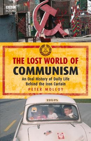 Molloy, Peter. The Lost World of Communism: An Oral History of Daily Life Behind the Iron Curtain. BBC Books, 2017.
