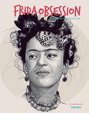 Amell, Carolina. Frida Obsession - Illustration, Painting, Collage. Monsa Publications, 2020.