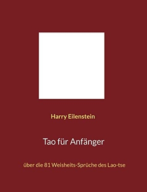 Eilenstein, Harry. Tao für Anfänger - über die 81 Weisheits-Sprüche des Lao-tse. Books on Demand, 2022.