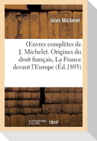 Oeuvres Complètes de J. Michelet. Origines Du Droit Français, La France Devant l'Europe