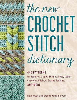 Braas, Nele / Eveline Hetty-Burkart. The New Crochet Stitch Dictionary - 440 Patterns for Textures, Shells, Bobbles, Lace, Cables, Chevrons, Edgings, Granny Squares, and More. Globe Pequot Publishing Group Inc, 2021.