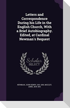 Letters and Correspondence During his Life in the English Church, With a Brief Autobiography. Edited, at Cardinal Newman's Request