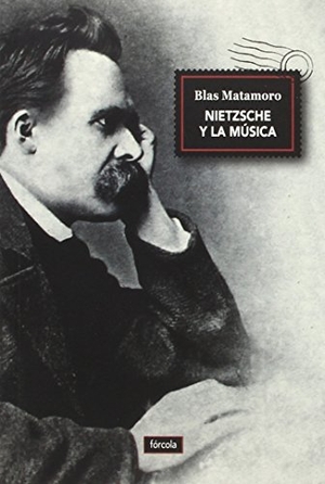 Matamoro, Blas. Nietzsche y la música. Fórcola Ediciones, 2015.