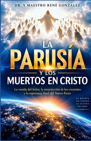 González, René. LA  PARUSÍA  Y LOS MUERTOS EN CRISTO - La venida del Señor, la resurrección de los creyentes y la esperanza final del Nuevo Pacto. Independently published, 2026.