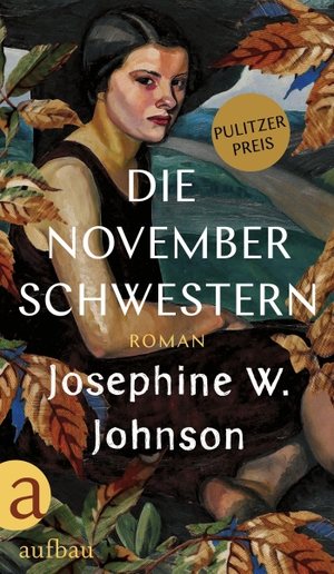 Johnson, Josephine W.. Die November-Schwestern - Roman | Ausgezeichnet mit dem Pulitzer-Preis. Aufbau Verlage GmbH, 2023.