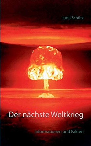 Schütz, Jutta. Der nächste Weltkrieg - Informationen und Fakten. Books on Demand, 2016.