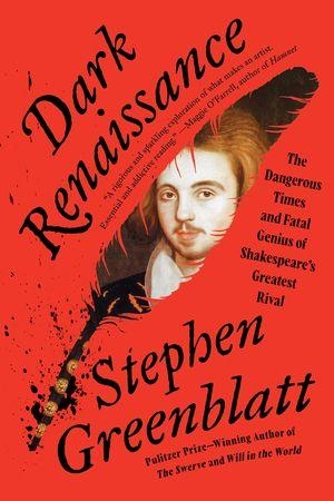 Greenblatt, Stephen. Dark Renaissance - The Dangerous Times and Fatal Genius of Shakespeare's Greatest Rival. Norton & Company, 2026.