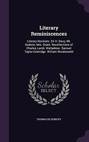 De Quincey, Thomas. Literary Reminiscences: Literary Novitiate. Sir H. Davy; Mr. Godwin; Mrs. Grant. Recollections of Charles Lamb. Walladmor. Samuel Taylor Coler. Touchladybirdlucky Studios, 2016.