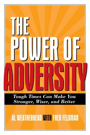 Weatherhead, Al / Fred Feldman. The Power of Adversity - Tough Times Can Make You Stronger, Wiser, and Better. Red Wheel, 2008.