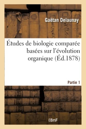 Delaunay-G. Études de Biologie Comparée Basées Sur l'Évolution Organique. Hachette Livre - BNF, 2017.