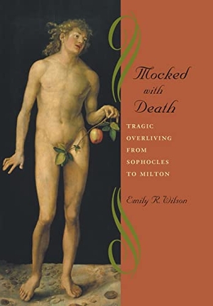 Wilson, Emily. Mocked with Death - Tragic Overliving from Sophocles to Milton. Hopkins Fulfillment Service, 2005.