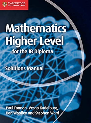 Fannon, Paul / Kadelburg, Vesna et al. Mathematics for the IB Diploma Higher Level Solutions Manual. Cambridge University Press, 2016.