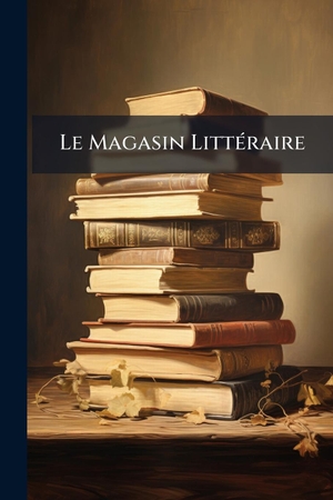 Anonymous. Le Magasin LittÃ(c)raire. Creative Media Partners, LLC, 2025.