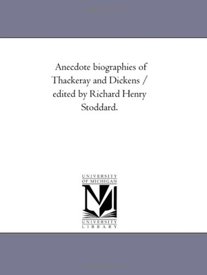 Stoddard, Richard Henry. Anecdote Biographies of Thackeray and Dickens / Edited by Richard Henry Stoddard.. Regents of Univ of Mi, Scholarly Publishing Office, 2006.