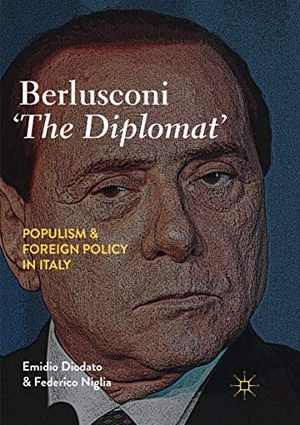 Niglia, Federico / Emidio Diodato. Berlusconi ¿The Diplomat¿ - Populism and Foreign Policy in Italy. Springer International Publishing, 2018.
