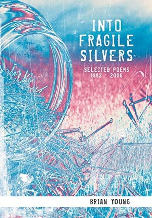 Young, Brian. INTO FRAGILE SILVERS - SELECTED POEMS 1983 - 2006. Lulu Press, 2018.
