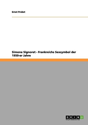 Probst, Ernst. Simone Signoret - Frankreichs Sexsymbol der 1950-er Jahre. GRIN Publishing, 2012.