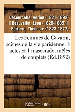 Decourcelle, Adrien. Les Femmes de Gavarni, scènes de la vie parisienne, 3 actes et 1 mascarade, mêlés de couplets - Variétés, Paris, 3 juin 1852. Hachette Livre, 2018.