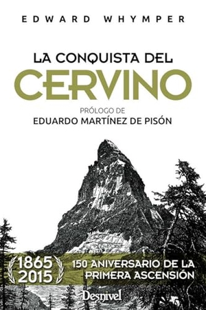 Martínez De Pisón, Eduardo / Edward Whymper. La conquista del Cervino. Ediciones Desnivel, S. L, 2015.