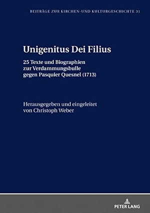 Weber, Christoph. Unigenitus Dei Filius - 25 Texte und Biographien zur Verdammungsbulle gegen Pasquier Quesnel (1713). Peter Lang, 2019.